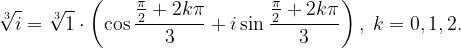 \dpi{120} \sqrt[3]{i}=\sqrt[3]{1}\cdot \left ( \cos \frac{\frac{\pi }{2}+2k\pi }{3}+i\sin \frac{\frac{\pi }{2}+2k\pi }{3} \right ),\; k=0,1,2.